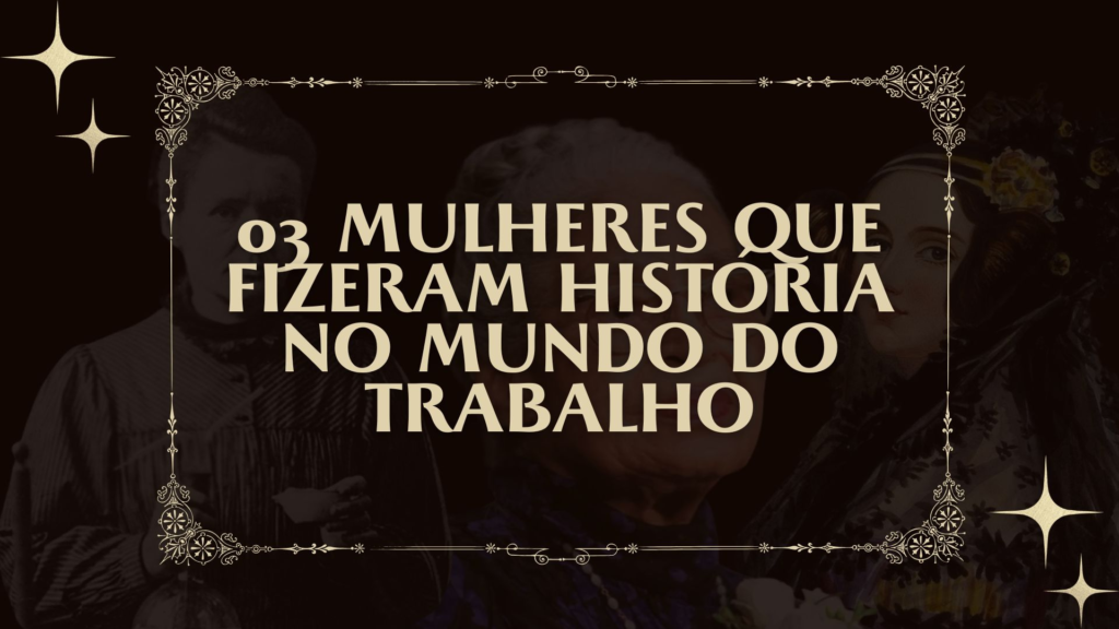 Especial Mês da Mulher: 3 mulheres que fizeram história no mundo do trabalho 